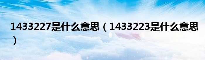 1433227是什么意思（1433223是什么意思）