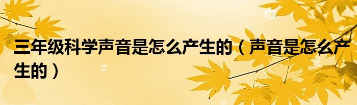 三年级科学声音是怎么产生的（声音是怎么产生的）