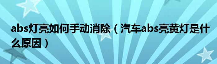 abs灯亮如何手动消除（汽车abs亮黄灯是什么原因）