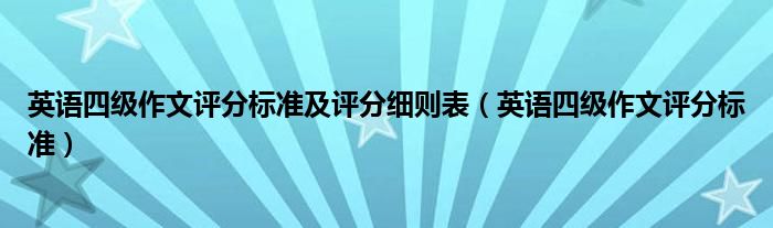 英语四级作文评分标准及评分细则表（英语四级作文评分标准）