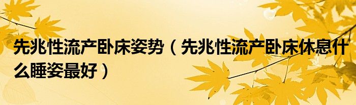 先兆性流产卧床姿势（先兆性流产卧床休息什么睡姿最好）