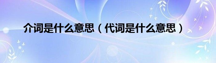 介词是什么意思（代词是什么意思）