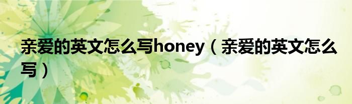 亲爱的英文怎么写honey（亲爱的英文怎么写）