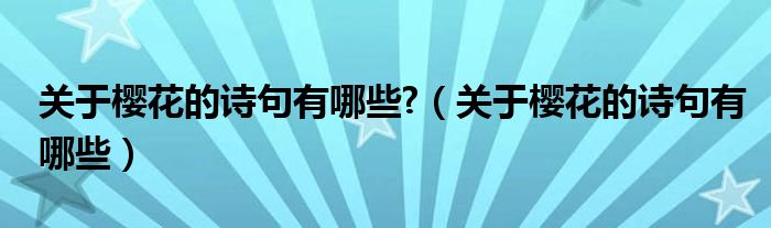 关于樱花的诗句有哪些?（关于樱花的诗句有哪些）