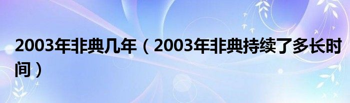 2003年非典几年（2003年非典持续了多长时间）