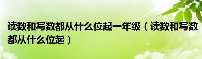 读数和写数都从什么位起一年级（读数和写数都从什么位起）