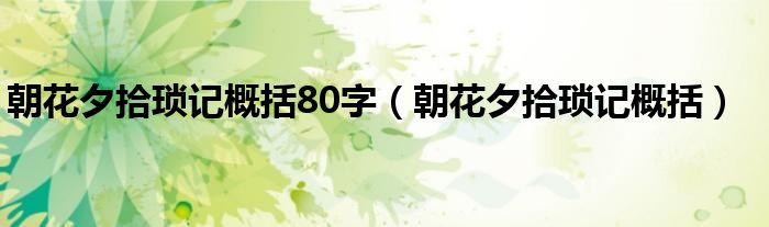 朝花夕拾琐记概括80字（朝花夕拾琐记概括）