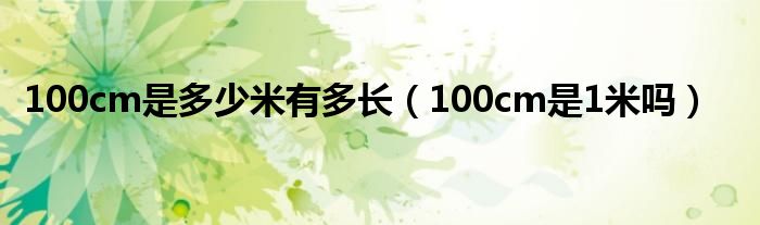 100cm是多少米有多长（100cm是1米吗）