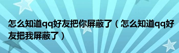 怎么知道qq好友把你屏蔽了（怎么知道qq好友把我屏蔽了）