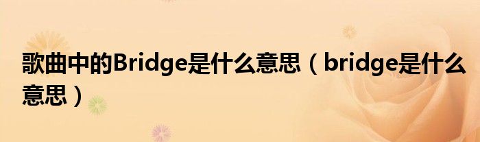 歌曲中的Bridge是什么意思（bridge是什么意思）