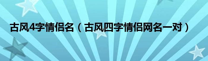 古风4字情侣名（古风四字情侣网名一对）