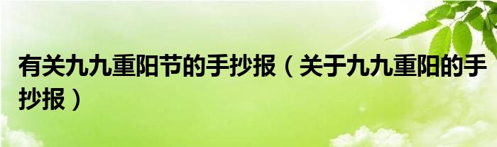 有关九九重阳节的手抄报（关于九九重阳的手抄报）