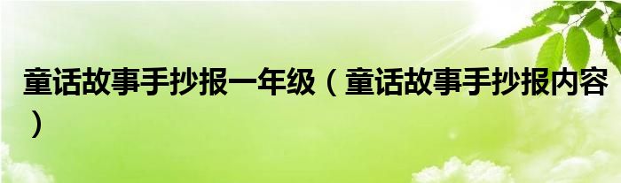 童话故事手抄报一年级（童话故事手抄报内容）