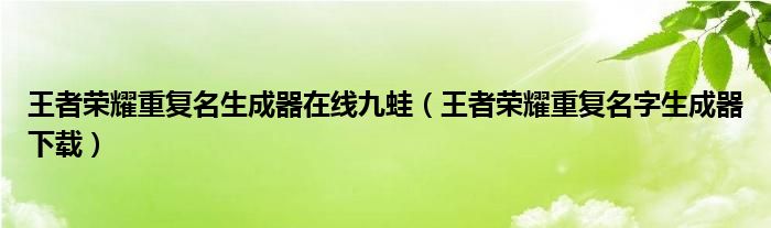 王者荣耀重复名生成器在线九蛙（王者荣耀重复名字生成器下载）