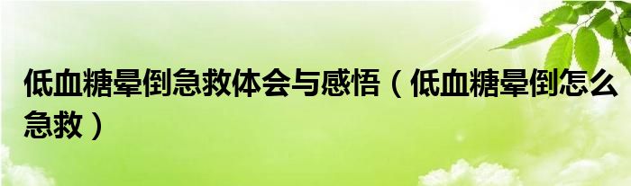 低血糖晕倒急救体会与感悟（低血糖晕倒怎么急救）