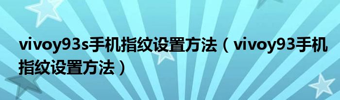 vivoy93s手机指纹设置方法（vivoy93手机指纹设置方法）