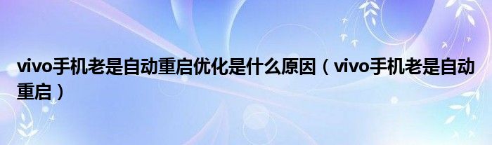 vivo手机老是自动重启优化是什么原因（vivo手机老是自动重启）