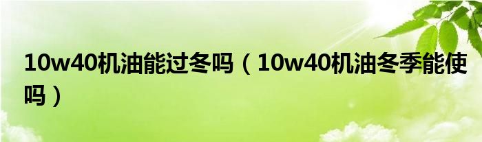 10w40机油能过冬吗（10w40机油冬季能使吗）