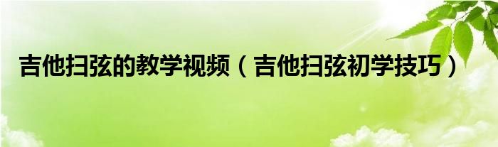 吉他扫弦的教学视频（吉他扫弦初学技巧）