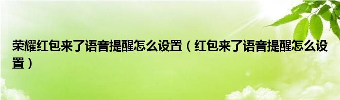 荣耀红包来了语音提醒怎么设置（红包来了语音提醒怎么设置）