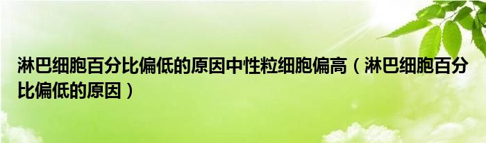 淋巴细胞百分比偏低的原因中性粒细胞偏高（淋巴细胞百分比偏低的原因）