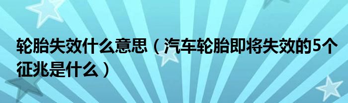 轮胎失效什么意思（汽车轮胎即将失效的5个征兆是什么）