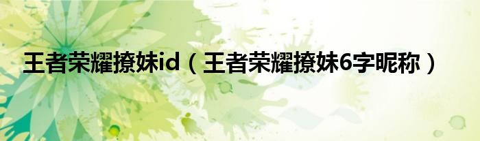 王者荣耀撩妹id（王者荣耀撩妹6字昵称）