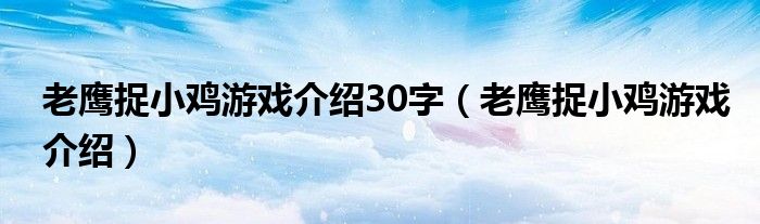 老鹰捉小鸡游戏介绍30字（老鹰捉小鸡游戏介绍）