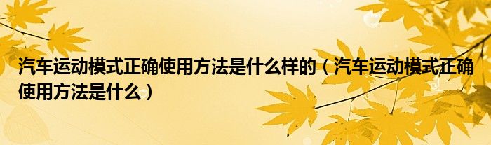 汽车运动模式正确使用方法是什么样的（汽车运动模式正确使用方法是什么）