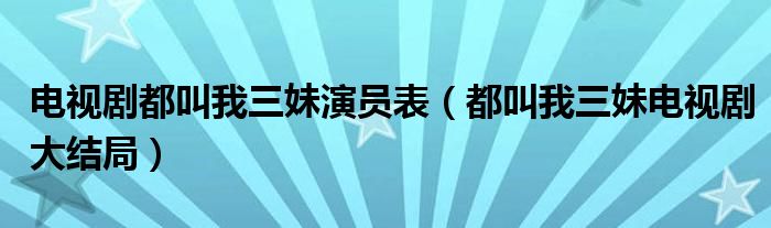 电视剧都叫我三妹演员表（都叫我三妹电视剧大结局）