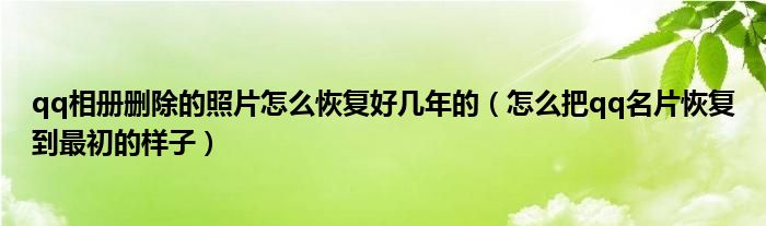 qq相册删除的照片怎么恢复好几年的（怎么把qq名片恢复到最初的样子）