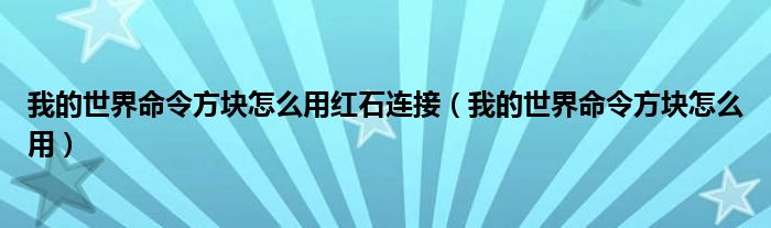 我的世界命令方块怎么用红石连接（我的世界命令方块怎么用）