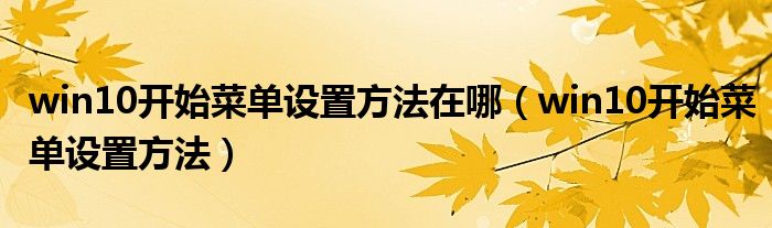 win10开始菜单设置方法在哪（win10开始菜单设置方法）