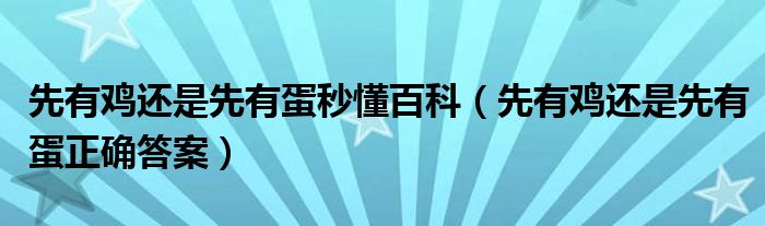 先有鸡还是先有蛋秒懂百科（先有鸡还是先有蛋正确答案）