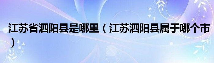 江苏省泗阳县是哪里（江苏泗阳县属于哪个市）