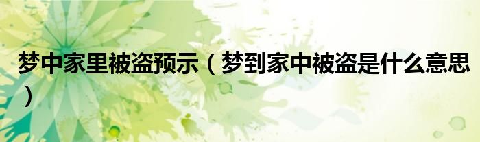 梦中家里被盗预示（梦到家中被盗是什么意思）