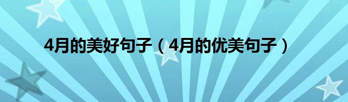 4月的美好句子（4月的优美句子）