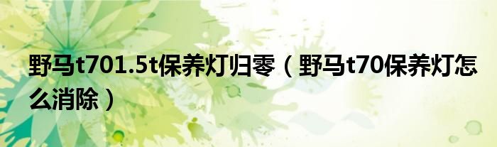 野马t701.5t保养灯归零（野马t70保养灯怎么消除）