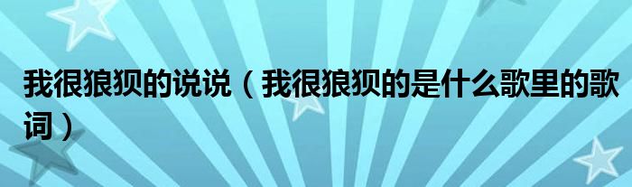 我很狼狈的说说（我很狼狈的是什么歌里的歌词）