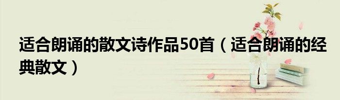 适合朗诵的散文诗作品50首（适合朗诵的经典散文）