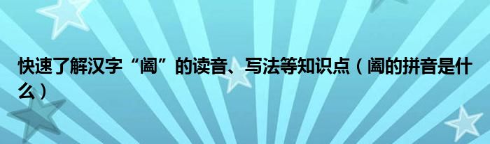 快速了解汉字“阖”的读音、写法等知识点（阖的拼音是什么）