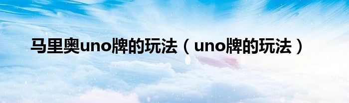 马里奥uno牌的玩法（uno牌的玩法）