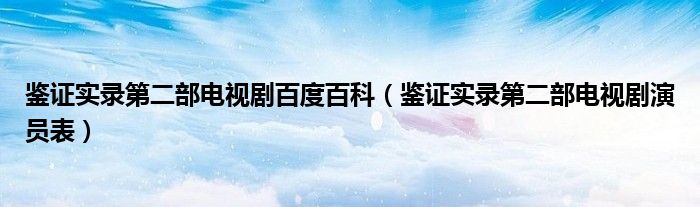 鉴证实录第二部电视剧百度百科（鉴证实录第二部电视剧演员表）