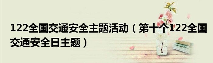 122全国交通安全主题活动（第十个122全国交通安全日主题）