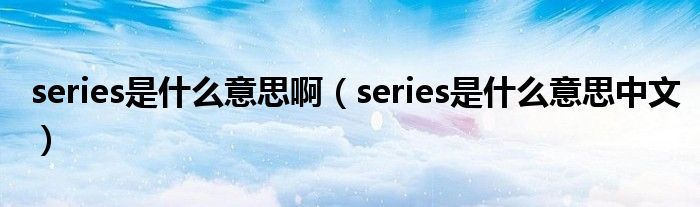 series是什么意思啊（series是什么意思中文）