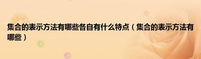 集合的表示方法有哪些各自有什么特点（集合的表示方法有哪些）