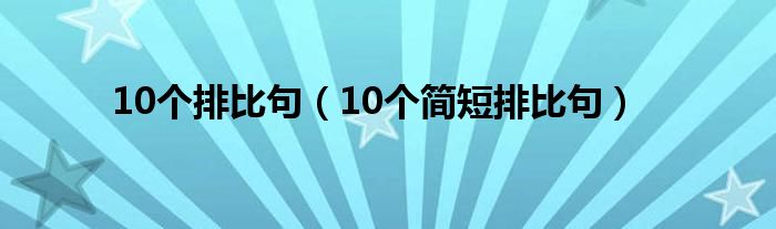 10个排比句（10个简短排比句）