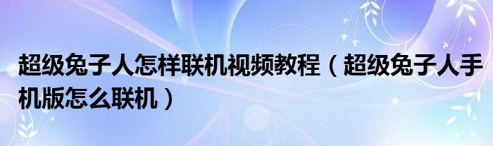 超级兔子人怎样联机视频教程（超级兔子人手机版怎么联机）