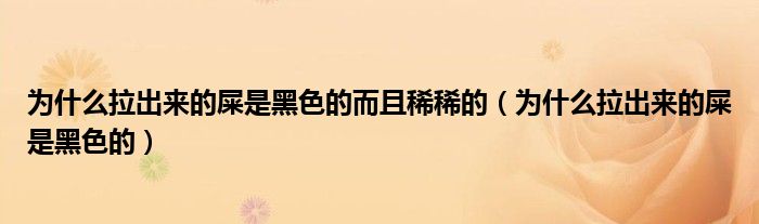 为什么拉出来的屎是黑色的而且稀稀的（为什么拉出来的屎是黑色的）