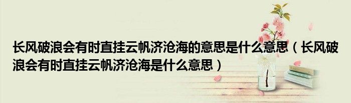 长风破浪会有时直挂云帆济沧海的意思是什么意思（长风破浪会有时直挂云帆济沧海是什么意思）